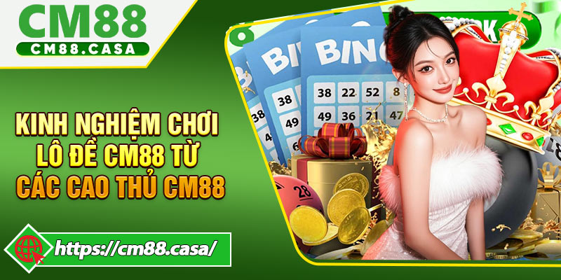 Kinh nghiệm chơi lô đề CM88 từ các cao thủ CM88