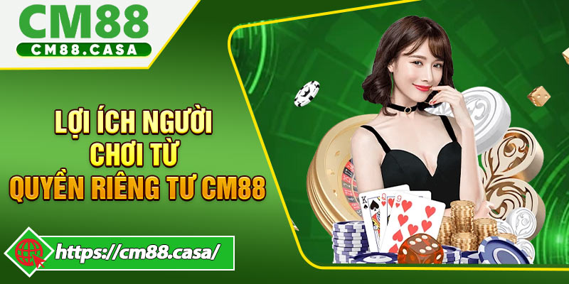 Lợi Ích Người Chơi Từ Quyền Riêng Tư CM88