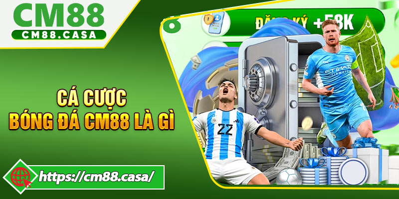 Cá cược bóng đá CM88 Là Gì