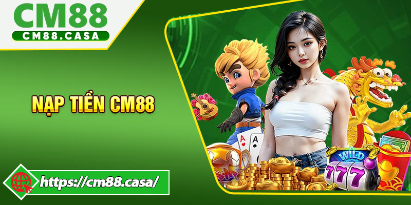Nạp Tiền CM88 - Quy Trình Đơn Giản Thao Tác Dễ Dàng