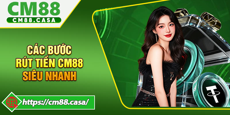 Các bước để có thể rút tiền CM88 siêu dễ dàng