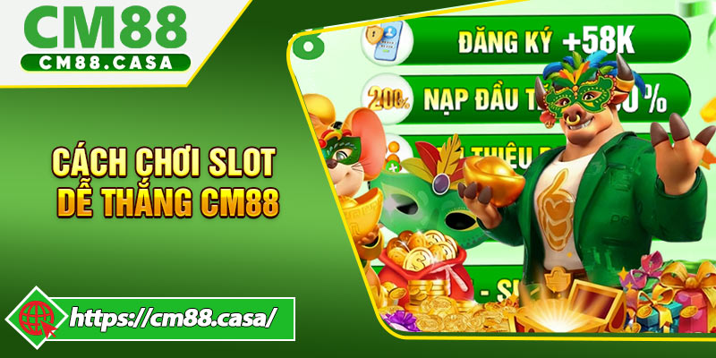 Cách Chơi Slot Dễ Thắng CM88 Từ Cơ Bản Đến Nâng Cao