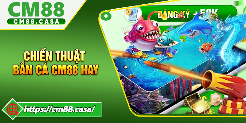 Chiến Thuật Bắn Cá CM88 Cho Người Mới